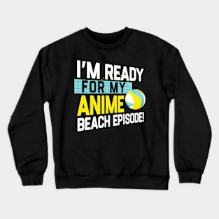 I'm Ready For My Anime Beach Episode - Funny Volleyball Game Crewneck Sweatshirt